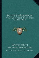 Scott's Marmion: A Tale of Flodden Field, in Six Cantos (1899) a Tale of Flodden Field, in Six Cantos (1899)