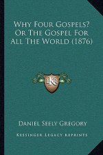 Why Four Gospels? Or The Gospel For All The World (1876)