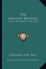 The Ancient Britons: A Tale Of Primeval Life (1851)
