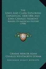 The Lewis And Clark Exploring Expedition, 1804-1806 And John Charles Fremont: Makers Of American History (1904)