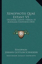 Xenophotis Quae Extant V5: Oeconom, Conviv. Hieron, Et Agesilaum Continens (1813)