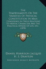 The Temperaments Or The Varieties Of Physical Constitution In Man: Considered In Their Relations To Mental Character And The Practical Affairs Of Life