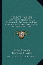 Select Fables: With Cuts, Designed And Engraved By Thomas And John Bewick, And Others Previous To The Year 1784 (1820)