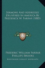 Sermons And Addresses Delivered In America By Frederick W. Farrar (1885)