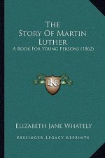 The Story Of Martin Luther: A Book For Young Persons (1862)