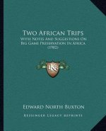 Two African Trips: With Notes And Suggestions On Big Game Preservation In Africa (1902)