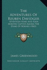 The Adventures of Reuben Davidger the Adventures of Reuben Davidger: Seventeen Years and Four Months Captive Among the Dyaks of Bseventeen Years and F