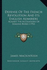 Defense Of The French Revolution And Its English Admirers: Against The Accusations Of Edmund Burke (1792)