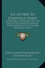 Six Letters To Granville Sharp: Respecting His Remarks On The Uses Of The Definitive Article, In The Greek Text Of The New Testament (1803)