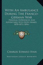 With An Ambulance During The Franco-German War: Personal Experiences And Adventures With Both Armies, 1870-1871 (1896)