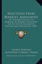 Selections From Berkeley, Annotated: An Introduction To The Problems Of Modern Philosophy For The Use Of Students In Colleges And Universities (1899)