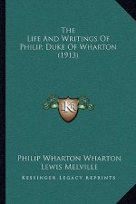 The Life And Writings Of Philip, Duke Of Wharton (1913)