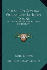 Poems On Several Occasions By John Donne: With Elegies On The Author's Death (1719)