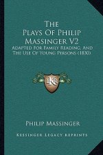 The Plays Of Philip Massinger V2: Adapted For Family Reading, And The Use Of Young Persons (1830)