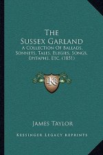 The Sussex Garland: A Collection Of Ballads, Sonnets, Tales, Elegies, Songs, Epitaphs, Etc. (1851)