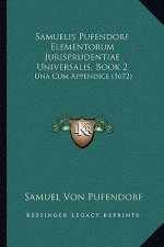 Samuelis Pufendorf Elementorum Jurisprudentiae Universalis, Book 2: Una Cum Appendice (1672)
