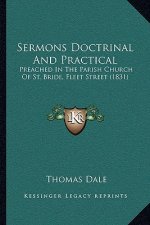 Sermons Doctrinal And Practical: Preached In The Parish Church Of St. Bride, Fleet Street (1831)