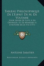 Tableau Philosophique De L'Esprit De M. De Voltaire: Pour Servir De Suite A Ses Ouvrages, Et De Memoires A L'Histoire De Sa Vie (1771)