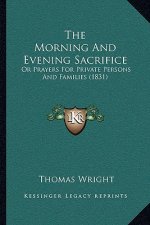 The Morning And Evening Sacrifice: Or Prayers For Private Persons And Families (1831)