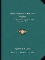 Select Narratives Of Holy Women: From The Syro-Antiochene Or Sinai Palimpsest (1900)
