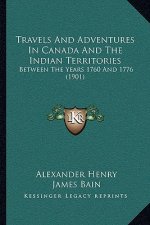 Travels And Adventures In Canada And The Indian Territories: Between The Years 1760 And 1776 (1901)