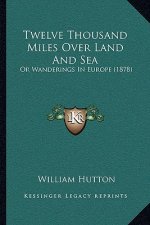 Twelve Thousand Miles Over Land And Sea: Or Wanderings In Europe (1878)