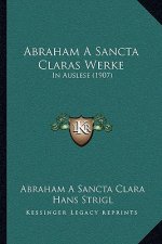 Abraham A Sancta Claras Werke: In Auslese (1907)