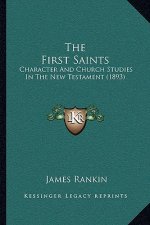 The First Saints: Character And Church Studies In The New Testament (1893)