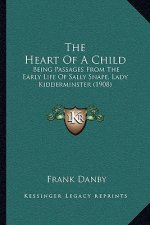 The Heart Of A Child: Being Passages From The Early Life Of Sally Snape, Lady Kidderminster (1908)