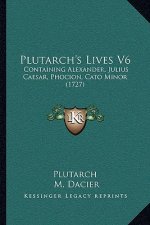 Plutarch's Lives V6: Containing Alexander, Julius Caesar, Phocion, Cato Minor (1727)