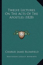 Twelve Lectures On The Acts Of The Apostles (1828)