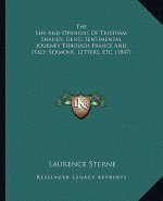 The Life And Opinions Of Tristram Shandy, Gent.; Sentimental Journey Through France And Italy; Sermons, Letters, Etc. (1847)