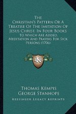 The Christian's Pattern or a Treatise of the Imitation of Jethe Christian's Pattern or a Treatise of the Imitation of Jesus Christ, in Four Books Sus