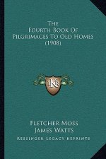 The Fourth Book Of Pilgrimages To Old Homes (1908)