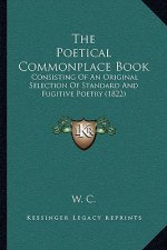 The Poetical Commonplace Book: Consisting Of An Original Selection Of Standard And Fugitive Poetry (1822)
