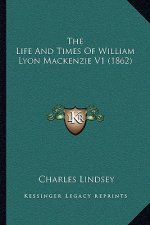 The Life And Times Of William Lyon Mackenzie V1 (1862)