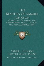 The Beauties Of Samuel Johnson: Consisting Of Maxims And Observations, Moral, Critical, And Miscellaneous (1804)