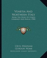 Venetia And Northern Italy: Being The Story Of Venice, Lombardy And Emilia (1908)