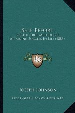 Self Effort: Or The True Method Of Attaining Success In Life (1883)