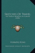 Sketches Of Travel: Or Twelve Months In Europe (1878)