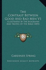 The Contrast Between Good And Bad Men V1: Illustrated By The Biography And Truths Of The Bible (1855)
