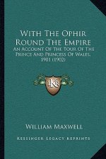 With The Ophir Round The Empire: An Account Of The Tour Of The Prince And Princess Of Wales, 1901 (1902)