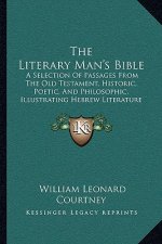 The Literary Man's Bible: A Selection Of Passages From The Old Testament, Historic, Poetic, And Philosophic, Illustrating Hebrew Literature (190
