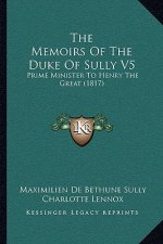The Memoirs Of The Duke Of Sully V5: Prime Minister To Henry The Great (1817)