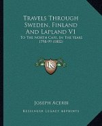 Travels Through Sweden, Finland And Lapland V1: To The North Cape, In The Years 1798-99 (1802)