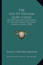 The Life Of William Goff Caples: Of The Missouri Conference Of The Methodist Episcopal Church, South (1870)