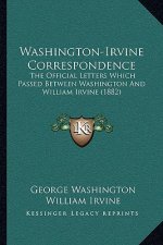 Washington-Irvine Correspondence: The Official Letters Which Passed Between Washington And William Irvine (1882)
