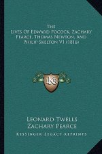 The Lives Of Edward Pocock, Zachary Pearce, Thomas Newton, And Philip Skelton V1 (1816)