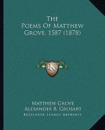 The Poems Of Matthew Grove, 1587 (1878)
