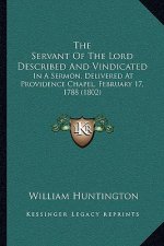 The Servant Of The Lord Described And Vindicated: In A Sermon, Delivered At Providence Chapel, February 17, 1788 (1802)
